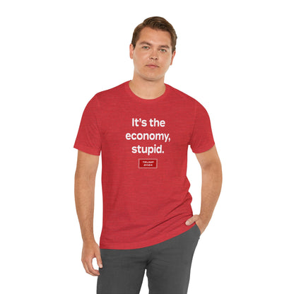 It's the economy, stupid. (cotton/poly t-shirt)