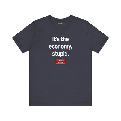 It's the economy, stupid. (cotton/poly t-shirt)