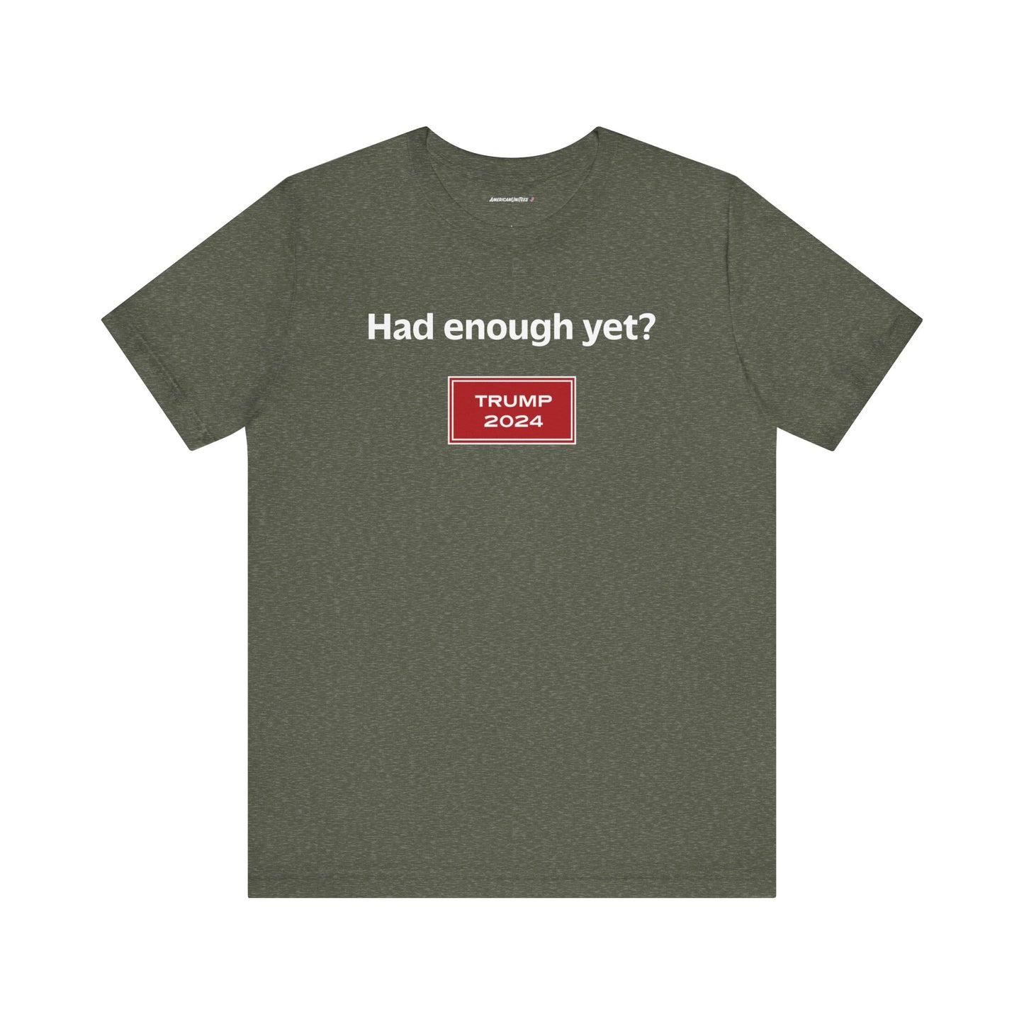 Had enough yet? (cotton/poly t-shirt)