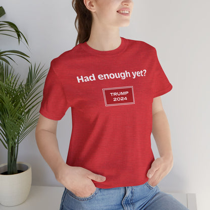 Had enough yet? (cotton/poly t-shirt)