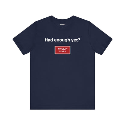 Had enough yet? (cotton t-shirt)