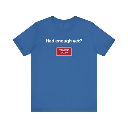 Had enough yet? (cotton t-shirt)