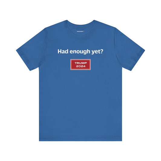 Had enough yet? (cotton t-shirt)