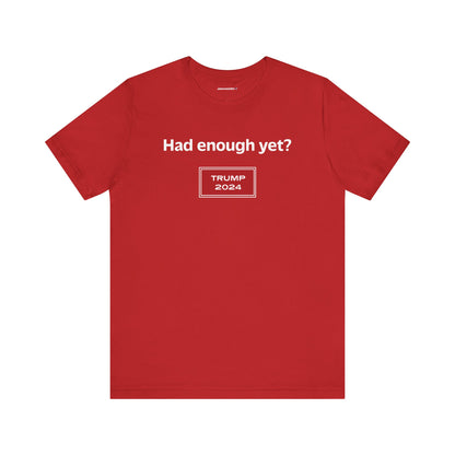 Had enough yet? (cotton t-shirt)