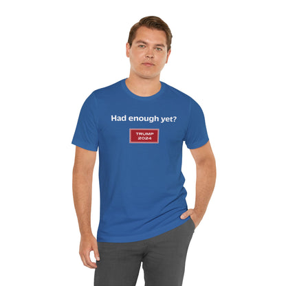 Had enough yet? (cotton t-shirt)