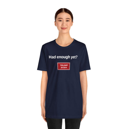 Had enough yet? (cotton t-shirt)